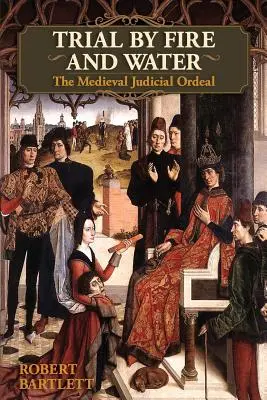Trial by Fire and Water : The Medieval Judicial Ordeal (Oxford University Press Academic Monograph Reprints) - Trial by Fire and Water: The Medieval Judicial Ordeal (Oxford University Press Academic Monograph Reprints)