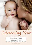 Te choisir : Décider d'avoir un bébé toute seule - Choosing You: Deciding to Have a Baby on My Own