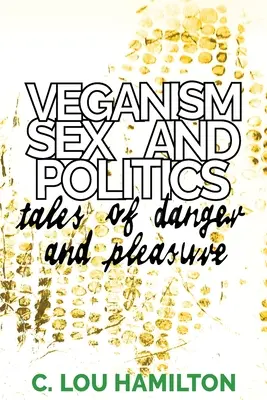 Véganisme, sexe et politique : Histoires de danger et de plaisir - Veganism, Sex and Politics: Tales of Danger and Pleasure