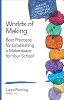 Les mondes de la fabrication : Meilleures pratiques pour l'établissement d'un espace de création dans votre école - Worlds of Making: Best Practices for Establishing a Makerspace for Your School