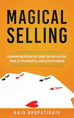 La vente magique : L'ingénierie de la réussite commerciale de l'entreprise au sein de n'importe quelle équipe, dans n'importe quel secteur d'activité et dans n'importe quelle économie - Magical Selling: Engineering Enterprise Sales Success on Any Team, in Any Industry, and in Any Economy