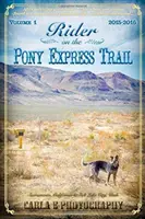 Cavalier sur la piste du Pony Express : Volume 1, 2015-2016, de Sacramento (Californie) à Salt Lake City (Utah) - Rider on the Pony Express Trail: Volume 1, 2015-2016, Sacramento, California to Salt Lake City, Utah