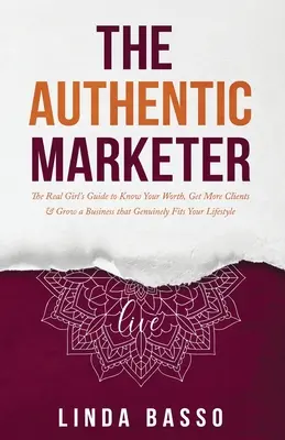 The Authentic Marketer : Le guide de la vraie femme pour connaître sa valeur, obtenir plus de clients et développer une activité qui correspond vraiment à son style de vie - The Authentic Marketer: The Real Girl's Guide to Know Your Worth, Get More Clients & Grow a Business that Genuinely Fits Your Lifestyle