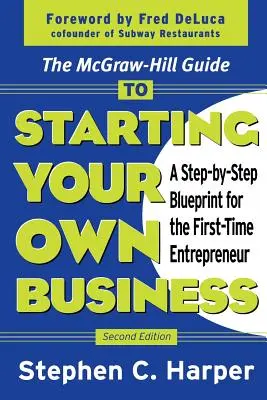 Le guide McGraw-Hill de la création d'entreprise : Un plan d'action étape par étape pour le premier entrepreneur - The McGraw-Hill Guide to Starting Your Own Business: A Step-By-Step Blueprint for the First-Time Entrepreneur