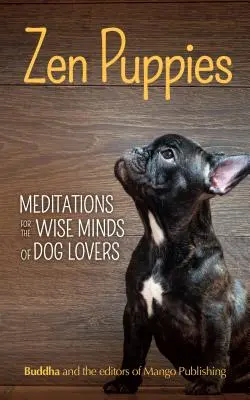 Chiens zen : Méditations pour les esprits sages des amoureux des chiots (Philosophie zen, amoureux des animaux, Cog Mom, livre cadeau de citations et de proverbes) - Zen Puppies: Meditations for the Wise Minds of Puppy Lovers (Zen Philosophy, Pet Lovers, Cog Mom, Gift Book of Quotes and Proverbs)