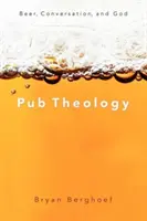 La théologie des pubs : La bière, la conversation et Dieu - Pub Theology: Beer, Conversation, and God