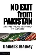 Pas de sortie du Pakistan : La relation torturée entre l'Amérique et Islamabad - No Exit from Pakistan: America's Tortured Relationship with Islamabad