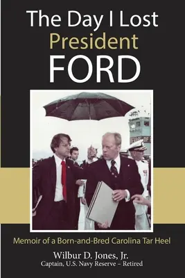 Le jour où j'ai perdu le président Ford : Mémoires d'un Tar Heel né et élevé en Caroline - The Day I Lost President Ford: Memoir of a Born-and-Bred Carolina Tar Heel