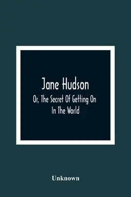 Jane Hudson ; ou le secret de la réussite dans le monde - Jane Hudson; Or, The Secret Of Getting On In The World