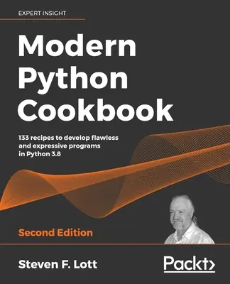 Modern Python Cookbook - Deuxième édition : 133 recettes pour développer des programmes impeccables et expressifs en Python 3.8 - Modern Python Cookbook - Second Edition: 133 recipes to develop flawless and expressive programs in Python 3.8