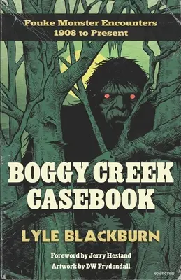 Boggy Creek Casebook : Les rencontres avec le monstre de Fouke de 1908 à aujourd'hui - Boggy Creek Casebook: Fouke Monster Encounters 1908 to Present