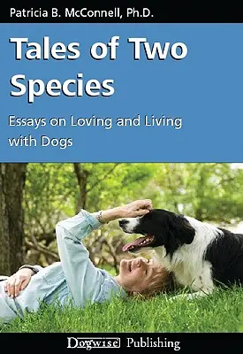 Histoires de deux espèces : Essais sur l'amour et la vie avec les chiens - Tales of Two Species: Essays on Loving and Living with Dogs