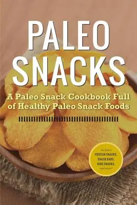 Paléo Snacks : Un livre de cuisine paléo plein d'aliments paléo sains à grignoter - Paleo Snacks: A Paleo Snack Cookbook Full of Healthy Paleo Snack Foods