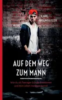 Sur le chemin de l'homme : Comment vous pouvez améliorer votre scolarité, vos émotions et votre vie en tant qu'adolescent - Auf dem Weg zum Mann: Wie du als Teenager Schule, Emotionen und dein Leben meistern kannst