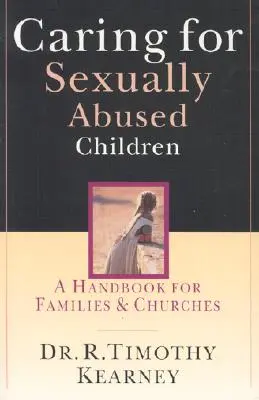 S'occuper des enfants victimes d'abus sexuels : Un manuel pour les familles et les églises - Caring for Sexually Abused Children: A Handbook for Families & Churches