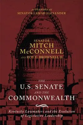 Le Sénat américain et le Commonwealth : Les législateurs du Kentucky et l'évolution du leadership législatif - The Us Senate and the Commonwealth: Kentucky Lawmakers and the Evolution of Legislative Leadership