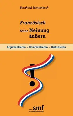 Franzsisch - seine Meinung uern : Argumentieren - kommentieren - diskutieren - Franzsisch - seine Meinung uern: Argumentieren - kommentieren - diskutieren