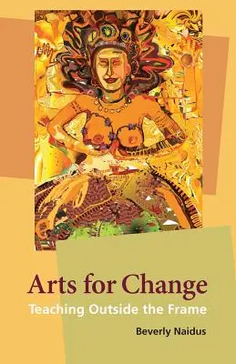 Les arts au service du changement : Enseigner en dehors du cadre - Arts for Change: Teaching Outside the Frame