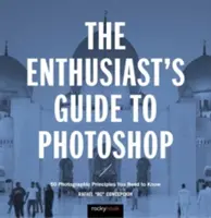 Le guide du passionné de Photoshop : 64 principes photographiques à connaître - The Enthusiast's Guide to Photoshop: 64 Photographic Principles You Need to Know