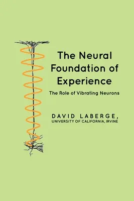 Le fondement neuronal de l'expérience : Le rôle des neurones vibratoires - The Neural Foundation of Experience: The Role of Vibrating Neurons