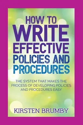 Comment rédiger des politiques et des procédures efficaces : Le système qui facilite le processus d'élaboration des politiques et des procédures - How to Write Effective Policies and Procedures: The System that Makes the Process of Developing Policies and Procedures Easy