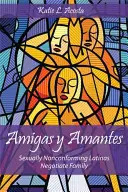 Amigas Y Amantes : Les Latinas sexuellement non conformes négocient la famille - Amigas Y Amantes: Sexually Nonconforming Latinas Negotiate Family