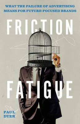 Friction Fatigue : Ce que l'échec de la publicité signifie pour les marques tournées vers l'avenir - Friction Fatigue: What the Failure of Advertising Means for Future-Focused Brands