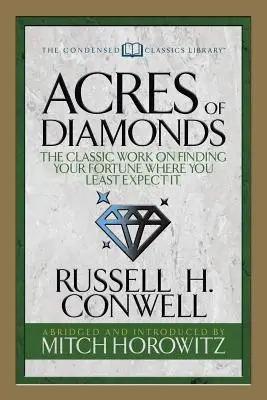 Acres of Diamonds (Condensed Classics) : L'ouvrage classique pour trouver la fortune là où l'on s'y attend le moins - Acres of Diamonds (Condensed Classics): The Classic Work on Finding Your Fortune Where You Least Expect It