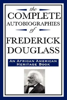 The Complete Autobiographies of Frederick Douglas (un livre du patrimoine afro-américain) - The Complete Autobiographies of Frederick Douglas (an African American Heritage Book)