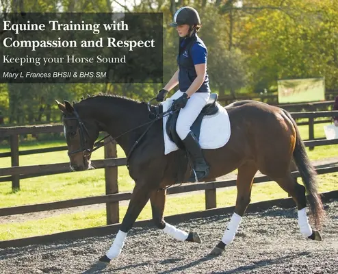 Entraînement équin avec compassion et respect : Garder votre cheval sain - Equine Training with Compassion and Respect: Keeping your Horse Sound