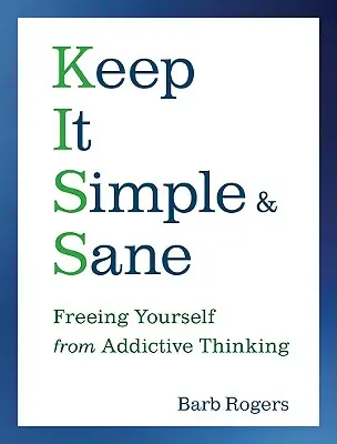 Rester simple et sain d'esprit : Se libérer des pensées addictives - Keep It Simple & Sane: Freeing Yourself from Addictive Thinking