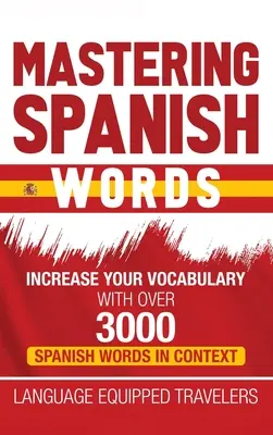Maîtriser les mots espagnols : Augmentez votre vocabulaire avec plus de 3000 mots espagnols en contexte - Mastering Spanish Words: Increase Your Vocabulary with Over 3000 Spanish Words in Context