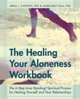 Le manuel de guérison de la solitude : Le processus de liaison intérieure en 6 étapes pour vous guérir et guérir vos relations - The Healing Your Aloneness Workbook: The 6-Step Inner Bonding Process for Healing Yourself and Your Relationships