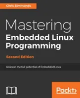 Maîtriser la programmation Linux embarquée - Deuxième édition : Libérer le plein potentiel de Linux embarqué avec Linux 4.9 et Yocto Project 2.2 (Morty) Mise à jour - Mastering Embedded Linux Programming - Second Edition: Unleash the full potential of Embedded Linux with Linux 4.9 and Yocto Project 2.2 (Morty) Updat