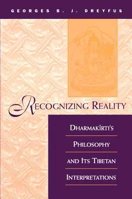 Reconnaître la réalité : La philosophie de Dharmakirti et ses interprétations tibétaines - Recognizing Reality: Dharmakirti's Philosophy and Its Tibetan Interpretations