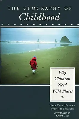 La géographie de l'enfance : Pourquoi les enfants ont besoin d'espaces sauvages - The Geography of Childhood: Why Children Need Wild Places