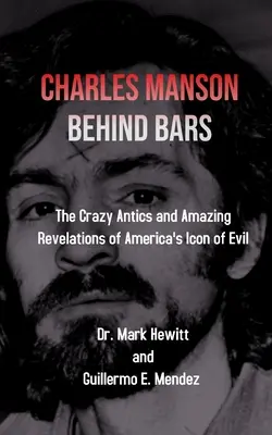 Charles Manson derrière les barreaux : les frasques et les révélations étonnantes de l'icône du mal en Amérique - Charles Manson Behind Bars: the crazy antics and amazing revelations of America's icon of evil