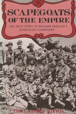 Les boucs émissaires de l'Empire : L'histoire vraie des Carabiniers du Bushveldt de Breaker Morant - Scapegoats of the Empire: The True Story of Breaker Morant's Bushveldt Carbineers