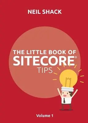 Le Petit Livre des Astuces Sitecore(R) : Volume 1 - The Little Book of Sitecore(R) Tips: Volume 1