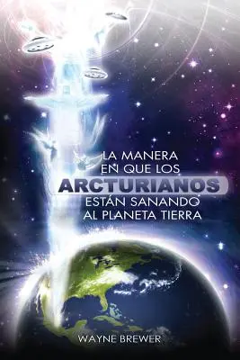 La manière dont les Arcturiens assainissent la planète Tierra : une alma ou des millions d'almas à la fois - La manera en que los Arcturianos están sanando el planeta Tierra: Un alma o millones de almas a la vez