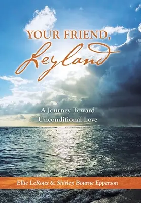 Votre ami, Leyland : Un voyage vers l'amour inconditionnel - Your Friend, Leyland: A Journey Toward Unconditional Love