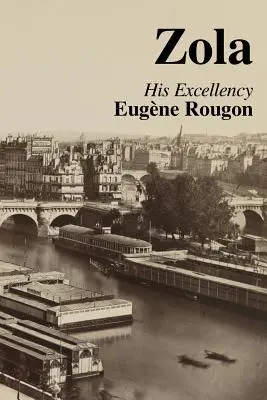 Son Excellence Eugène Rougon : Sixième volume des Rougon-Macquart, histoire naturelle et sociale d'une famille du Second Empire - His Excellency Eugene Rougon: Volume Six in the Rougon-Macquart, a natural and social history of a family in the Second Empire