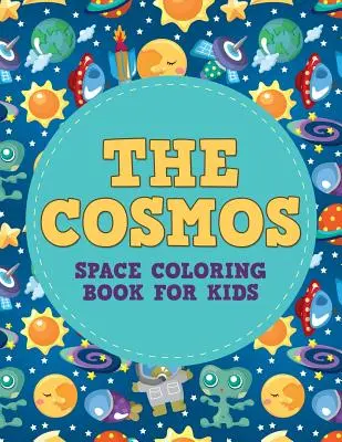Le Cosmos : Livre de coloriage sur l'espace pour les enfants - The Cosmos: Space Coloring Book for Kids