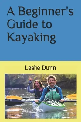 Guide du kayak pour les débutants - A Beginner's Guide to Kayaking