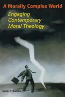 Un monde moralement complexe : La théologie morale contemporaine - A Morally Complex World: Engaging Contemporary Moral Theology