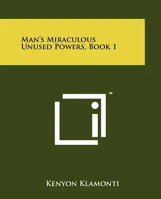 Les pouvoirs miraculeux inutilisés de l'homme, Livre 1 - Man's Miraculous Unused Powers, Book 1