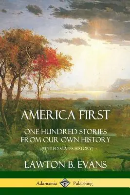 L'Amérique d'abord : Cent histoires tirées de notre propre histoire (Histoire des États-Unis) - America First: One Hundred Stories from Our Own History (United States History)