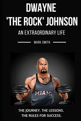 Dwayne 'The Rock' Johnson : Une vie extraordinaire : Suivez le voyage, les leçons, les règles du succès - Dwayne 'The Rock' Johnson: An Extraordinary Life: Follow the Journey, The Lessons, The Rules for Success