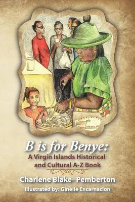 B comme Benye : Un livre historique et culturel des îles Vierges - B is for Benye: A Virgin Islands Historical and Cultural Book