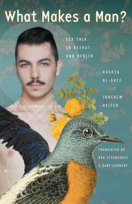 Qu'est-ce qu'un homme? : discussions sur le sexe à Beyrouth et à Berlin - What Makes a Man?: Sex Talk in Beirut and Berlin